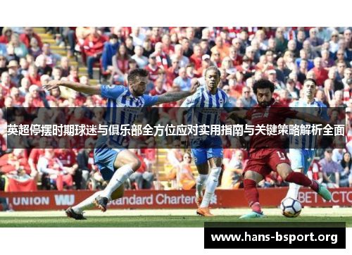英超停摆时期球迷与俱乐部全方位应对实用指南与关键策略解析全面
